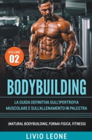 Bodybuilding: Tutti i segreti per l'aumento della massa muscolare. La guida definitiva sull'ipertrofia muscolare e sull'allenamento in palestra. ... fisica, schede).Volume 2 B0BN9M6G6L Book Cover
