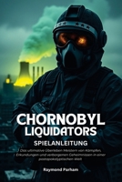 CHORNOBYL LIQUIDATORS SPIELANLEITUNG: Das ultimative Überleben Meistern von Kämpfen, Erkundungen und verborgenen Geheimnissen in einer postapokalyptischen Welt (German Edition) B0DZTWNSJN Book Cover