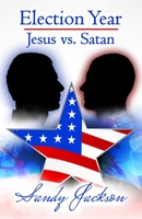 Election Year: Jesus vs. Satan B08P1KLV1M Book Cover