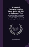 History of Congregationalism: Vol. 3. From about A.D. 250 to the present time 1145388582 Book Cover