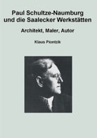 Paul Schultze-Naumburg und die Saalecker Werkst�tten: Architekt, Maler, Autor 3756202445 Book Cover