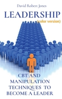 LEADERSHIP (color version): CBT and Manipulation Techniques to Become a Leader 1801648085 Book Cover