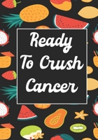 Ready To Crush Cancer: Funny Cancer Gifts For Women - Cancer Survivor Gifts For Women & Men  (7x10) Lined Journal Notebooks 1696160499 Book Cover
