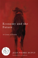 Economy and the Future: A Crisis of Faith 1611861462 Book Cover