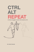 Ctrl Alt Repeat: A family's struggle to reclaim life hacked by OCD B0B2WBC8J9 Book Cover