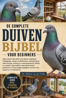 DE COMPLETE DUIVENBIJBEL VOOR BEGINNERS: Alles wat je moet weten over duiven: gedrag en intelligentie, rassen en identificatie, huisvesting en ... problemen en een... (Dutch Edition) B0HCW8FY18 Book Cover