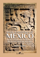 The Magic and Mysteries of Mexico: The Arcane Secrets and Occult Lore of the Ancient Mexicans 1606110063 Book Cover
