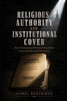 Religious Authority and Institutional Cover: How Denominations Protected Perpetrators Across Decades and Jurisdictions B0H7Q22XGN Book Cover