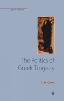 Politics Of Greek Tragedy (Bristol Phoenix Press - Greece and Rome Live) 1904675166 Book Cover