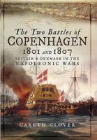 The Two Battles of Copenhagen 1801 and 1807: Britain and Denmark in the Napoleonic Wars 1399077295 Book Cover