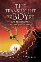 The Translucent Boy and the Man Who Walked to the Moon 1736281682 Book Cover