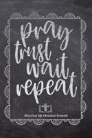 Pray Trust Wait Repeat: Your Inspirational Christian Faith Gratitude Diary Notebook To Record, Remember, Reflect and To Achieve Total Happiness - Beautiful Chalk Design Modern Calligraphy and Letterin 1080463054 Book Cover