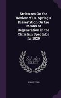 Strictures On The Review Of Dr. Spring's Dissertation On The Means Of Regeneration In The Christian Spectator For 1829 (1829) 110447221X Book Cover