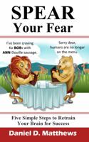 Spear Your Fear: Five Simple Steps to Retrain Your Brain for Success 0997555602 Book Cover