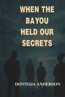 WHEN THE BAYOU HELD OUR SECRETS B0GCDLWN7G Book Cover