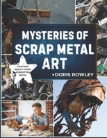 MYSTERIES OF SCRAP METAL ART B0FTYS2F3H Book Cover