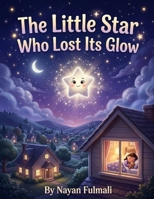 The Little Star Who Lost Its Glow: A Heartwarming Bedtime Story About Courage, Kindness, and Believing in Yourself B0H1G7GGQK Book Cover