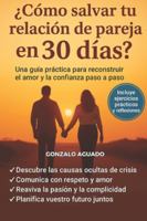 ¿ Cómo salvar tu relación de pareja en 30 días ?: Incluye ejercicios prácticos y reflexiones para mejorar la comunicación, la confianza y la pasión B0G1YGXFRC Book Cover