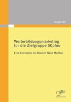 Weiterbildungsmarketing für die Zielgruppe 50plus - Eine Fallstudie im Bereich Neue Medien 3842868456 Book Cover