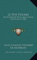 Le Pot-Pourri: Ou Preservatif De La Melancolie, Contenant (1784) 1120452546 Book Cover
