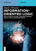 Information-Oriented Logic: Implications of Natural-Language Sentences and All Logical Paradoxes Solved (De Gruyter Textbook) 311144046X Book Cover