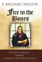 Fire in the Bones: William Tyndale - Martyr, Father of the English Bible 1590382978 Book Cover