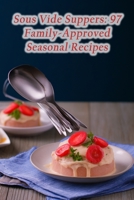 Sous Vide Suppers: 97 Family-Approved Seasonal Recipes B0CHL7DF94 Book Cover