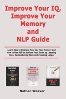 Improve Your IQ, Improve Your Memory and NLP Guide: Learn How to Improve Your IQ, Your Memory and How to Use NLP to Achieve Your Goals by Learning More, Remembering More and Focusing Longer B085RV532D Book Cover
