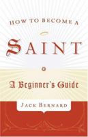 How to Become a Saint: A Beginners Guide 1587431998 Book Cover