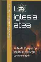 La iglesia atea: La fe de los que no creen: el ateísmo como religión (Spanish Edition) B0F91RPSY2 Book Cover