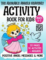 The Adorable Angels Heavenly Activity Book for Kids Ages 3-5: Coloring, Mazes, Matching, Tracing, Counting, Drawing, Connect the Dots, Spot the ... to Inspire Self-Acceptance and Self-Love! 1949780147 Book Cover