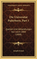 Die Universitat Paderborn, Part 1: Quellen Und Abhandlungen Von 1614-1808 (1898) 1168422523 Book Cover