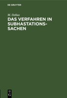 Das Verfahren in Subhastationssachen: Eine Zusammenstellung S�mmtl. Nach Thl. I Tit. 52 D. Allg. Gerichtsordnung, D. Verordnung Vom 4.3.1834 U. D. Sp�teren Gesetzen Geltenden Vorschriften / M. Delius. 311127750X Book Cover