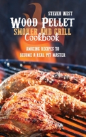 Wood Pellet Smoker And Grill Cookbook: Amazing Recipes To Become A Real Pit Master 1802160159 Book Cover