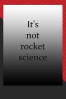 It's not rocket science : journal noteook : Life Inspirational Quotes Writing Journal / Notebook for Men & Women. Another Perfect Gift for Him & Her as journal ,notebook , Life Quotes . 1676270582 Book Cover
