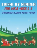 Color by Number for Kids Ages 6-8 Christmas Coloring Activity Book: explore, Fun with Learn, Educational Holiday Coloring Activity Book for Kids To Practice Counting, Number Recognition And Improve Mo 1711914576 Book Cover