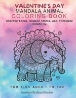 Valentine's Day Animal Mandala Coloring Book: Improve Focus, Reduce Stress, and Stimulate Creativity, for Kids Aged 1 to 100 B0CSWQNWP3 Book Cover