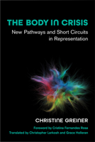 The Body in Crisis: New Pathways and Short Circuits in Representation 0472132458 Book Cover