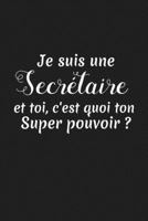 Je Suis Une Secrétaire Et Toi C'est Quoi Ton Super Pouvoir: Cadeau Secrétaire Original (French Edition) 1686201524 Book Cover