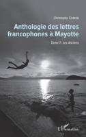 Anthologie des lettres francophones à Mayotte: Tome 1 : les Anciens (French Edition) 2343145687 Book Cover