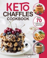 Keto Chaffles Cookbook: Over 70 Easy-to-Make and Low-Carb Waffles Recipes to Burn Fat and Keep A Ketogenic Lifestyle 1953634079 Book Cover