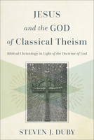 Jesus and the God of Classical Theism: Biblical Christology in Light of the Doctrine of God 1540967115 Book Cover