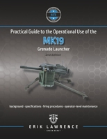Practical Guide to the Operational Use of the MK19 Grenade Launcher 1941998127 Book Cover