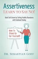 Assertiveness: Learn to Say No! Build Self Esteem by Setting Healthy Boundaries with Emotional Healing 1546472452 Book Cover