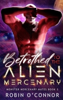 Betrothed to the Alien Mercenary: A Steamy Sci-Fi Monster Romance (Monster Mercenary Mates) B0DVSWVF2N Book Cover