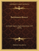 Bartolomeo Berecci: Architekt Kaplicy Zygmuntowskiej, 1537 1169566049 Book Cover