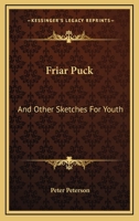 Friar Puck: And Other Sketches For Youth 0548407215 Book Cover