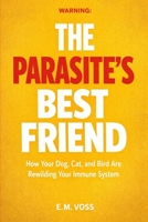 The Parasite's Best Friend: How your Dog, Cat, and Bird Are Rewilding Your Immune System B0GWNG6Q13 Book Cover