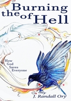 The Burning of Hell: How God Saves Everyone 1105626741 Book Cover