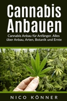 Cannabis anbauen: Cannabis Anbau f�r Anf�nger. Alles �ber Anbau, Arten, Botanik und Ernte 1542538920 Book Cover